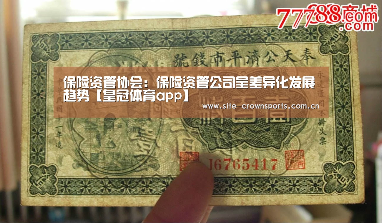 保险资管协会:保险资管公司呈差异化发展趋势【皇冠体育app】(图1) 皇冠体育登录